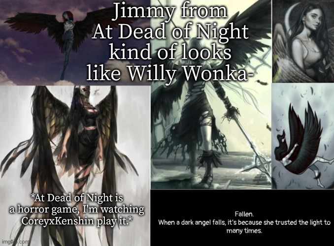 fallen | Jimmy from At Dead of Night kind of looks like Willy Wonka-; *At Dead of Night is a horror game, I'm watching CoreyxKenshin play it.* | image tagged in fallen | made w/ Imgflip meme maker