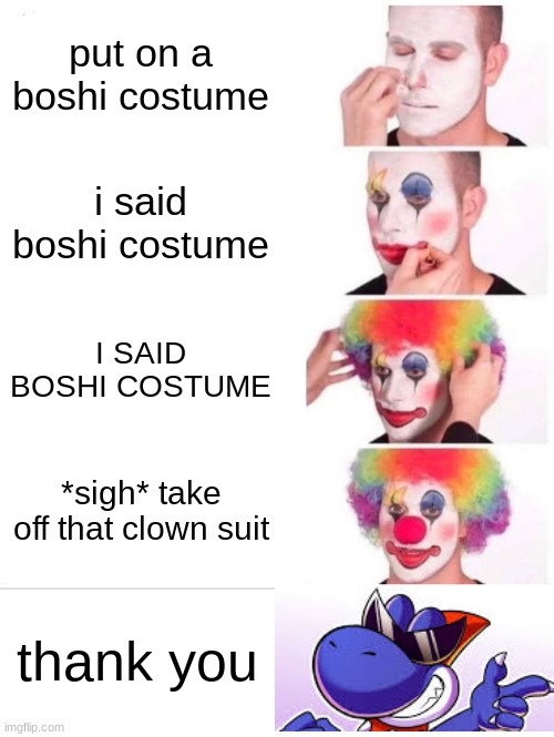 Wear A Boshi Costume | put on a boshi costume; i said boshi costume; I SAID BOSHI COSTUME; *sigh* take off that clown suit; thank you | image tagged in memes,clown applying makeup,boshi costume | made w/ Imgflip meme maker