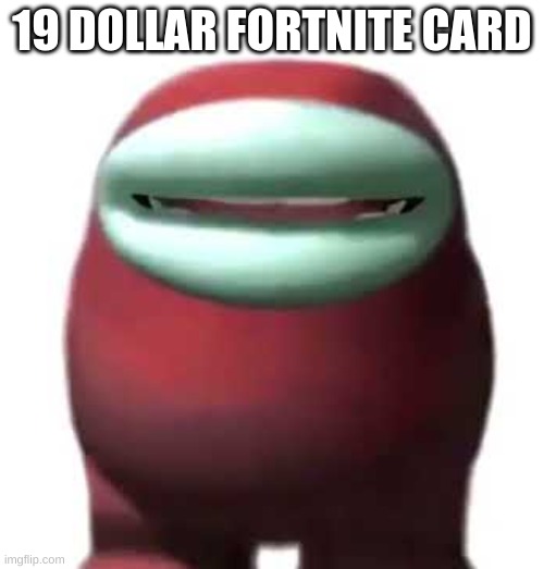Amogus | 19 DOLLAR FORTNITE CARD | image tagged in amogus sussy | made w/ Imgflip meme maker