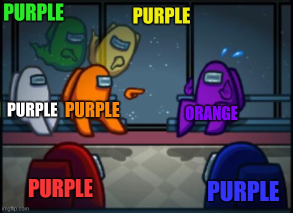 Purple!Purple!Purple!Purple Sus! | PURPLE; PURPLE; PURPLE; PURPLE; ORANGE; PURPLE; PURPLE | image tagged in among us blame,purple sus | made w/ Imgflip meme maker
