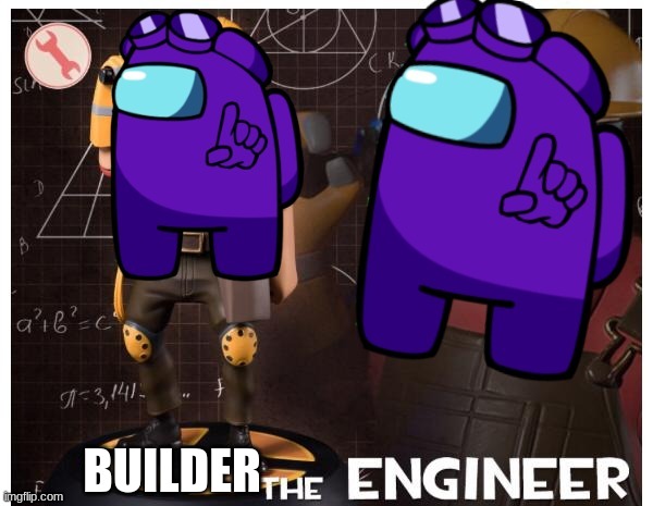 Builder The Engineer | BUILDER | image tagged in the engineer among us | made w/ Imgflip meme maker