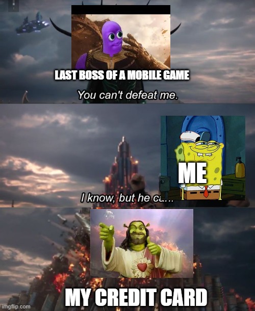 You can't defeat me | LAST BOSS OF A MOBILE GAME; ME; MY CREDIT CARD | image tagged in you can't defeat me | made w/ Imgflip meme maker