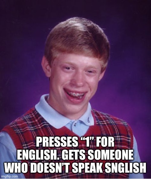 Why does it have to be so hard? | PRESSES “1” FOR ENGLISH. GETS SOMEONE WHO DOESN’T SPEAK SNGLISH | image tagged in memes,bad luck brian,press 1 | made w/ Imgflip meme maker