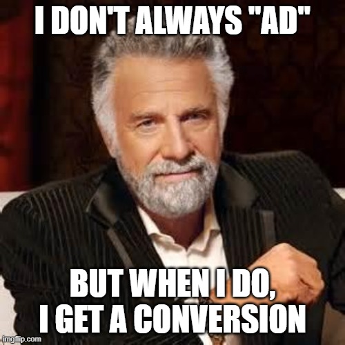 Dos Equis Guy Awesome | I DON'T ALWAYS "AD"; BUT WHEN I DO,
I GET A CONVERSION | image tagged in dos equis guy awesome | made w/ Imgflip meme maker