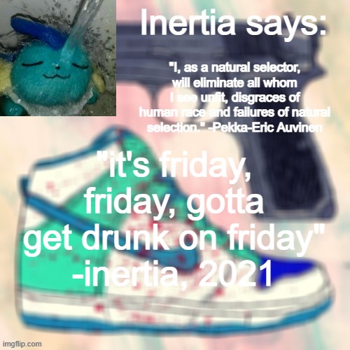 woah | "it's friday, friday, gotta get drunk on friday"
-inertia, 2021 | made w/ Imgflip meme maker