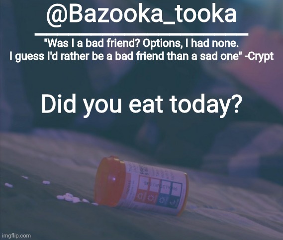 Bazooka's Bad Friend Crypt Template | Did you eat today? | image tagged in bazooka's bad friend crypt template | made w/ Imgflip meme maker