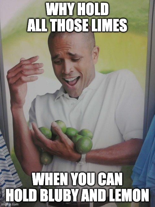 Why Can't I Hold All These Limes Meme | WHY HOLD ALL THOSE LIMES WHEN YOU CAN HOLD BLUBY AND LEMON | image tagged in memes,why can't i hold all these limes | made w/ Imgflip meme maker