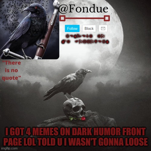 don't ever accept a challenge from a lord | I GOT 4 MEMES ON DARK HUMOR FRONT PAGE LOL TOLD U I WASN'T GONNA LOOSE | image tagged in fondue crow temp | made w/ Imgflip meme maker