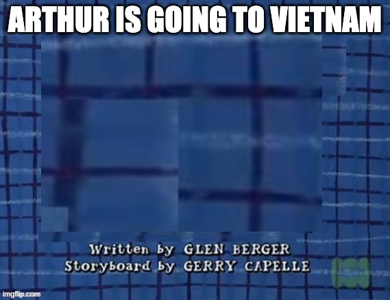 fake arthur episode | ARTHUR IS GOING TO VIETNAM | image tagged in fake arthur episode | made w/ Imgflip meme maker