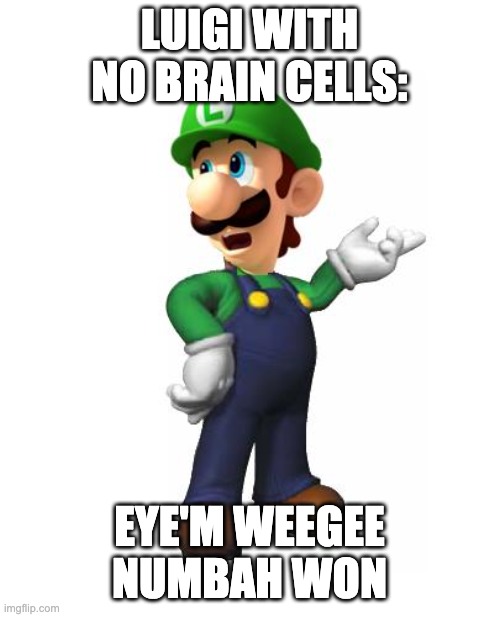 Logic Luigi | LUIGI WITH NO BRAIN CELLS: EYE'M WEEGEE NUMBAH WON | image tagged in logic luigi | made w/ Imgflip meme maker