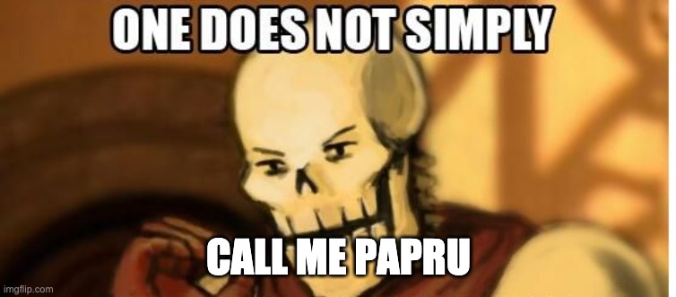 papyrus one does not simply | CALL ME PAPRU | image tagged in papyrus one does not simply | made w/ Imgflip meme maker