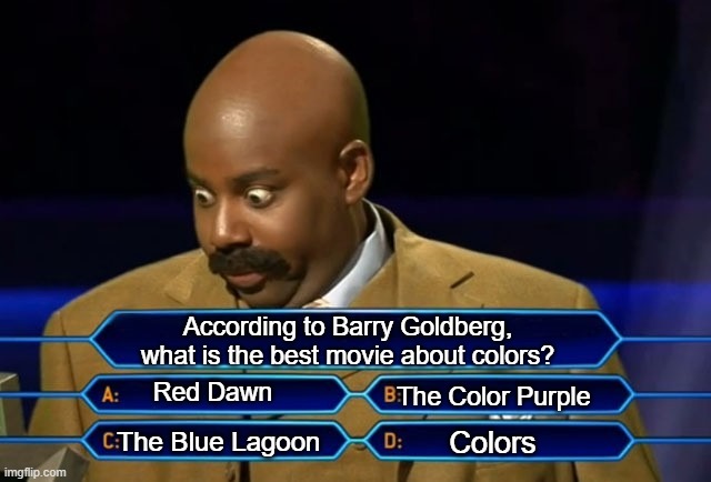 Somehow I've become addicted to The Goldbergs | According to Barry Goldberg, what is the best movie about colors? Red Dawn; The Color Purple; Colors; The Blue Lagoon | image tagged in who wants to be a millionaire,the goldbergs | made w/ Imgflip meme maker