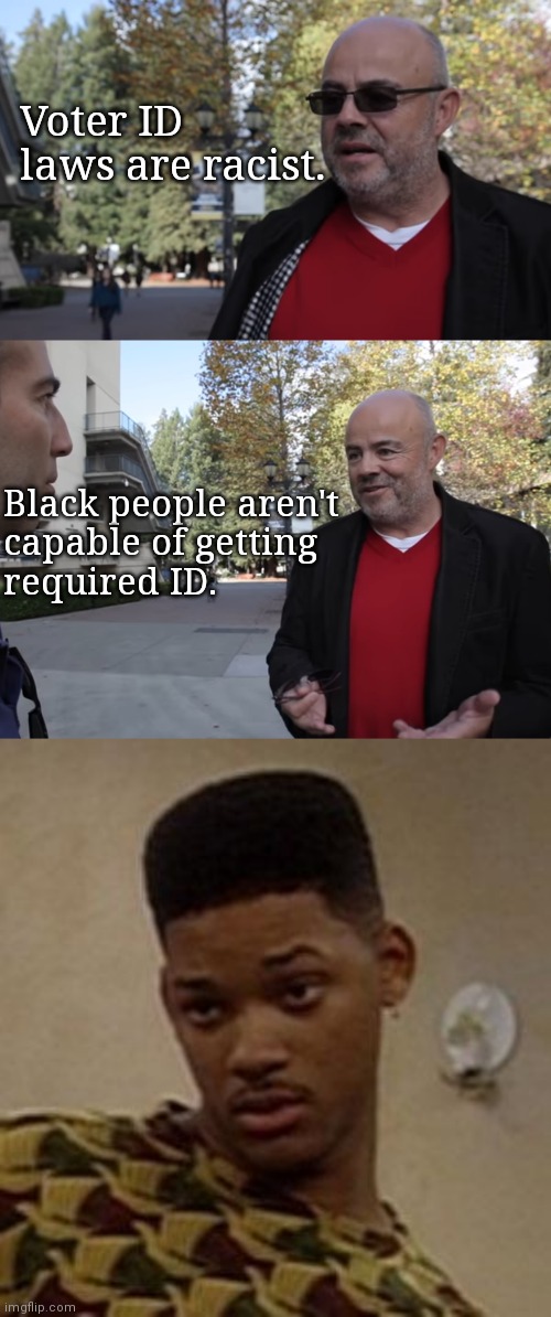 Brainwashed liberals | Voter ID laws are racist. Black people aren't
capable of getting
required ID. | image tagged in say what | made w/ Imgflip meme maker