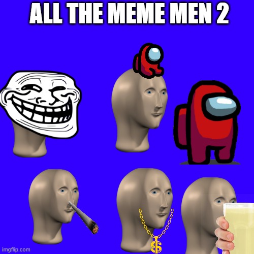 ashhhhhhh | ALL THE MEME MEN 2 | image tagged in memes,blank transparent square | made w/ Imgflip meme maker