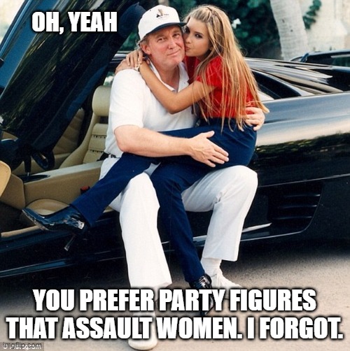 Trump Ivanka lap | OH, YEAH YOU PREFER PARTY FIGURES THAT ASSAULT WOMEN. I FORGOT. | image tagged in trump ivanka lap | made w/ Imgflip meme maker