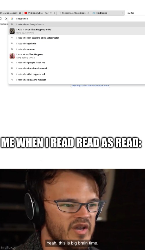 What | ME WHEN I READ READ AS READ: | image tagged in blank white template,yeah this is big brain time | made w/ Imgflip meme maker