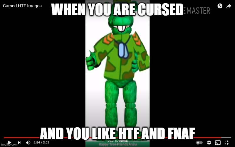 AAA | WHEN YOU ARE CURSED; AND YOU LIKE HTF AND FNAF | image tagged in htf,fnaf | made w/ Imgflip meme maker