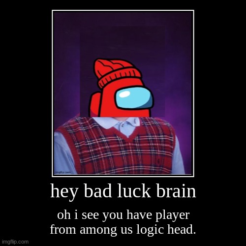 Alright Its Bad Luck Brain(Player) - Among Us Logic | image tagged in funny,demotivationals,among us logic | made w/ Imgflip demotivational maker