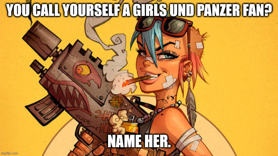 Name this girl | YOU CALL YOURSELF A GIRLS UND PANZER FAN? NAME HER. | image tagged in girls und panzer,tank girl,anime,film,comics | made w/ Imgflip meme maker