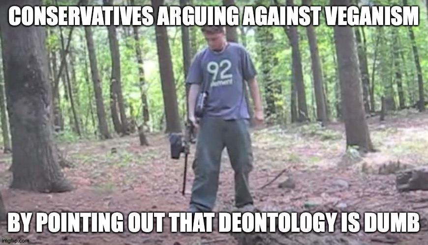 No People, And No Sandstone | CONSERVATIVES ARGUING AGAINST VEGANISM; BY POINTING OUT THAT DEONTOLOGY IS DUMB; https://www.youtube.com/watch?v=v9Nfq49jOok | image tagged in memes,conservatives,veganism,tom the cat shooting himself,but,not really | made w/ Imgflip meme maker