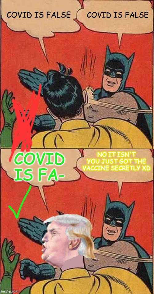 COVID IS FALSE COVID IS FALSE COVID IS FA- NO IT ISN'T YOU JUST GOT THE VACCINE SECRETLY XD | image tagged in memes,batman slapping robin,batman slappingtrump | made w/ Imgflip meme maker