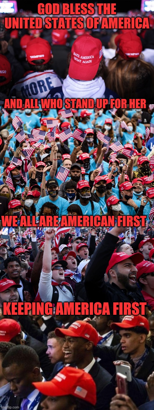 America First | GOD BLESS THE UNITED STATES OF AMERICA; AND ALL WHO STAND UP FOR HER; WE ALL ARE AMERICAN FIRST; KEEPING AMERICA FIRST | image tagged in make america great again | made w/ Imgflip meme maker