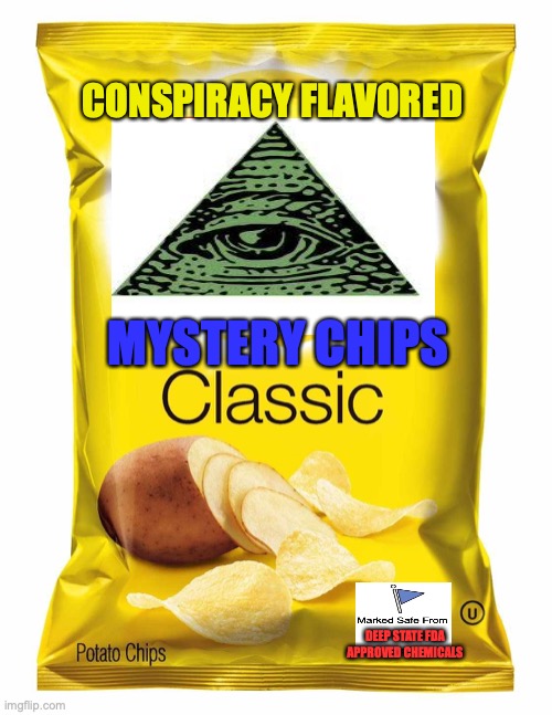 Lays chips  | CONSPIRACY FLAVORED; MYSTERY CHIPS; DEEP STATE FDA APPROVED CHEMICALS | image tagged in lays chips | made w/ Imgflip meme maker