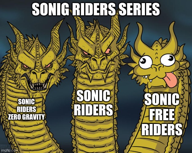 Why must it not fit in?! |  SONIG RIDERS SERIES; SONIC RIDERS; SONIC FREE RIDERS; SONIC RIDERS ZERO GRAVITY | image tagged in three-headed dragon,sonic the hedgehog | made w/ Imgflip meme maker
