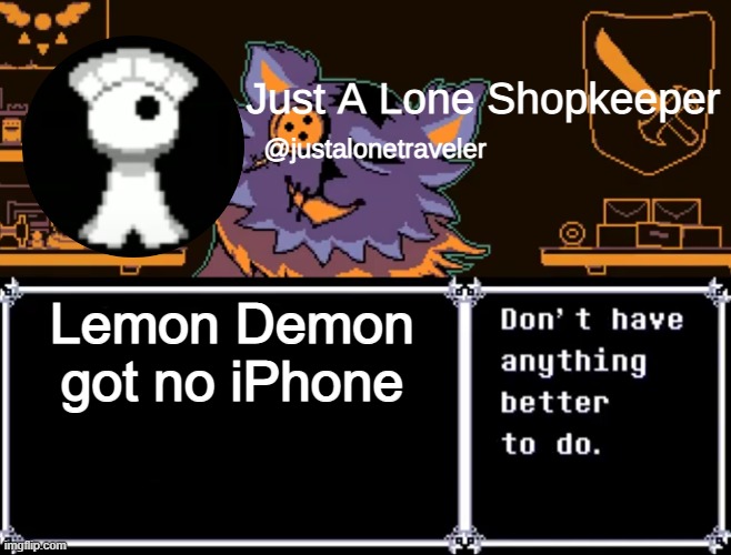 Just A Lone Shopkeeper | Lemon Demon got no iPhone | image tagged in poor lemon demon | made w/ Imgflip meme maker