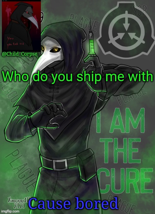 Child_Corpse's 049 template | Who do you ship me with; Cause bored | image tagged in child_corpse's 049 template | made w/ Imgflip meme maker