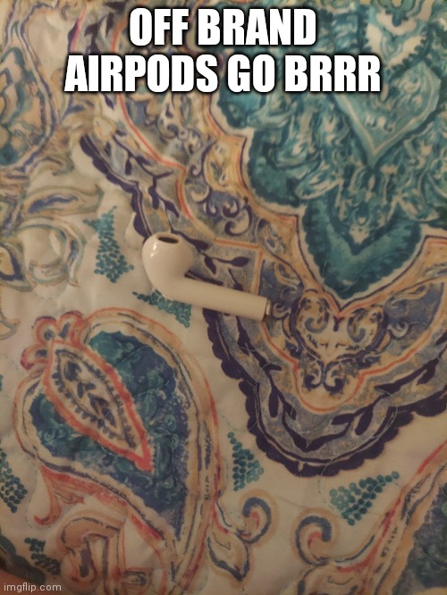 OFF BRAND AIRPODS GO BRRR | made w/ Imgflip meme maker