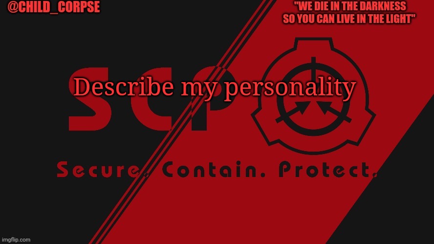 S c p | Describe my personality | image tagged in s c p | made w/ Imgflip meme maker