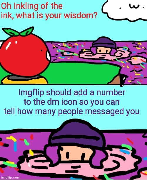 Inkling of the ink what is your wisdom | Imgflip should add a number to the dm icon so you can tell how many people messaged you | image tagged in inkling of the ink what is your wisdom | made w/ Imgflip meme maker