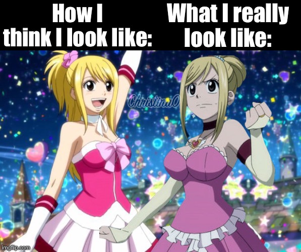 How I look like vs what I really look like - Fairy Tail Meme | What I really look like:; How I think I look like: | image tagged in memes,fairy tail,fairy tail meme,girls,lucy heartfilia,dress | made w/ Imgflip meme maker