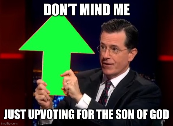 upvotes | DON’T MIND ME JUST UPVOTING FOR THE SON OF GOD | image tagged in upvotes | made w/ Imgflip meme maker