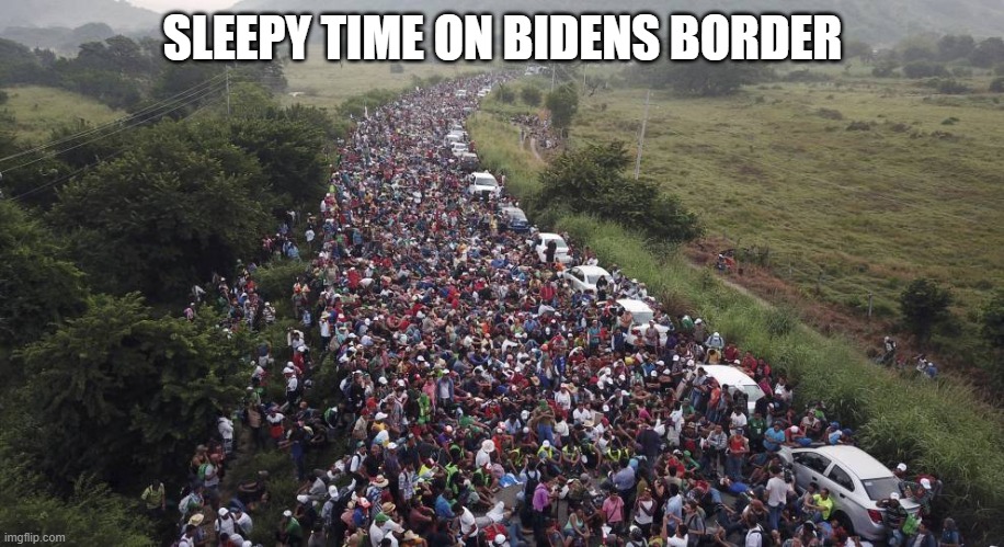Biden Border Crisis | SLEEPY TIME ON BIDENS BORDER | image tagged in biden border crisis | made w/ Imgflip meme maker