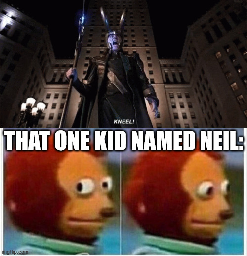 lol | THAT ONE KID NAMED NEIL: | image tagged in memes,monkey puppet,loki | made w/ Imgflip meme maker