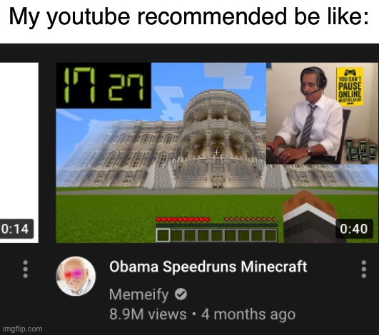 o b a m n a | My youtube recommended be like: | image tagged in funny,memes,funny memes,youtube | made w/ Imgflip meme maker