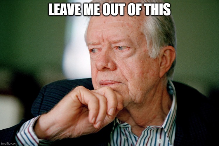 Jimmy Carter | LEAVE ME OUT OF THIS | image tagged in jimmy carter | made w/ Imgflip meme maker