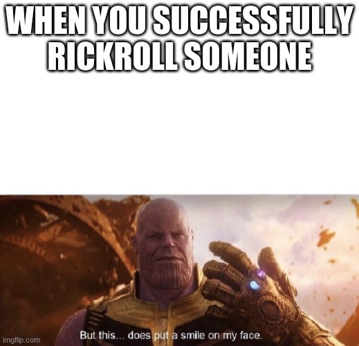 good vibes | WHEN YOU SUCCESSFULLY RICKROLL SOMEONE | image tagged in but this does put a smile on my face,never gonna give you up,never gonna let you down,never gonna run around | made w/ Imgflip meme maker