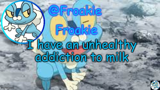 2% and Whole milk | I have an unhealthy addiction to milk | image tagged in froakie template,msmg,memes | made w/ Imgflip meme maker