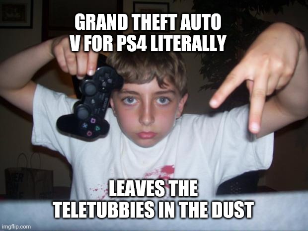 Grand Theft Auto V fanboy | GRAND THEFT AUTO V FOR PS4 LITERALLY; LEAVES THE TELETUBBIES IN THE DUST | image tagged in grand theft auto v fanboy,ps4,playstation,gta 5,fanboy,pc gaming | made w/ Imgflip meme maker