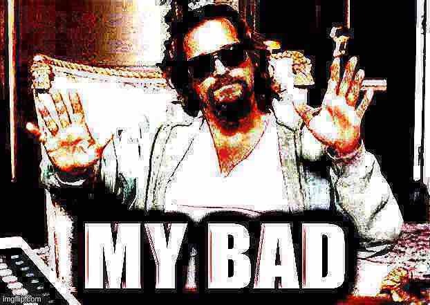 The dude from Big Lebowski my bad | image tagged in the dude from big lebowski my bad deep-fried 3,big lebowski,the big lebowski,deep fried,reaction,apology | made w/ Imgflip meme maker
