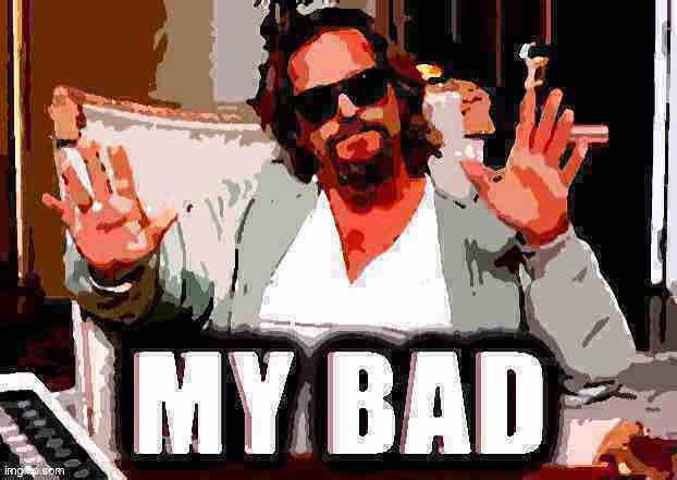 The dude from Big Lebowski my bad deep-fried 5 Blank Meme Template