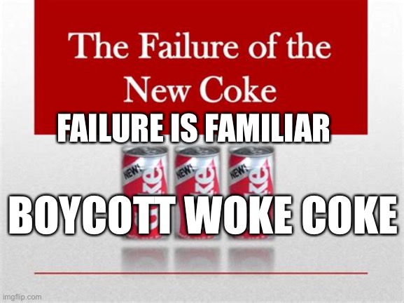 Boycott woke coke | FAILURE IS FAMILIAR; BOYCOTT WOKE COKE | image tagged in new coke,coke,woke,boycott | made w/ Imgflip meme maker