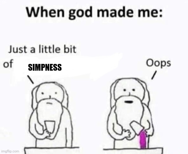 When god made me |  SIMPNESS | image tagged in when god made me | made w/ Imgflip meme maker