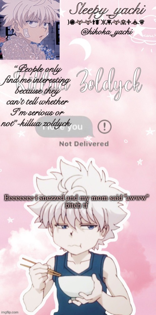 Sleepy_yachi’s killua temp | Eeeeeeee i snezzed and my mom said "awww"
bitch tf | image tagged in sleepy_yachi s killua temp | made w/ Imgflip meme maker
