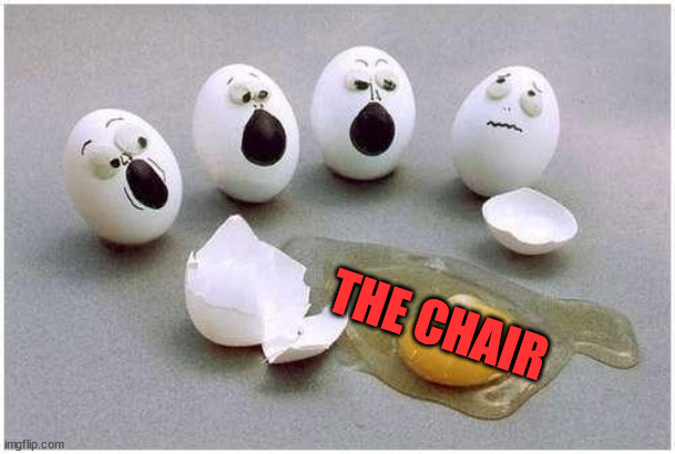 This Broken Egg | THE CHAIR | image tagged in this broken egg | made w/ Imgflip meme maker