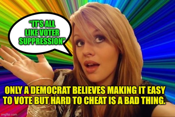 Only a woke leftist or a Democratic Socialist believes voting integrity is bad | “IT’S ALL LIKE VOTER SUPPRESSION”; ONLY A DEMOCRAT BELIEVES MAKING IT EASY TO VOTE BUT HARD TO CHEAT IS A BAD THING. | image tagged in memes,dumb blonde,voting,integrity,woke,jokes | made w/ Imgflip meme maker