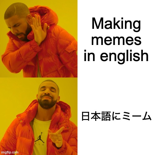 Drake Hotline Bling | Making memes in english; 日本語にミーム | image tagged in memes,drake hotline bling | made w/ Imgflip meme maker